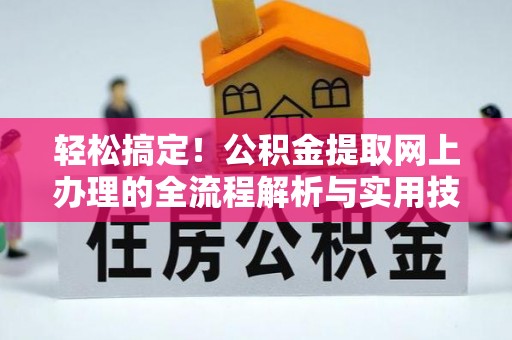 城口轻松搞定！公积金提取网上办理的全流程解析与实用技巧