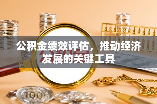 城口公积金绩效评估，推动经济发展的关键工具