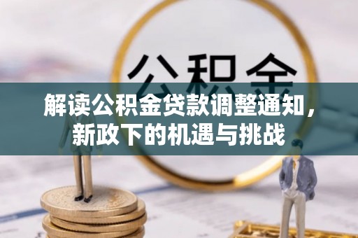 城口解读公积金贷款调整通知，新政下的机遇与挑战