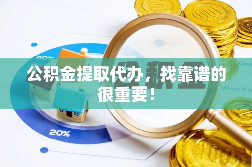 城口公积金提取代办，找靠谱的很重要！