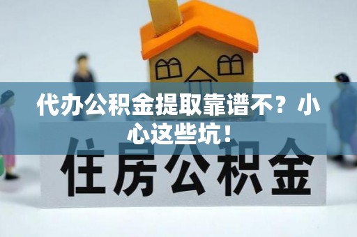 城口代办公积金提取靠谱不？小心这些坑！