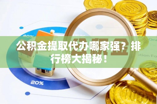 城口公积金提取代办哪家强？排行榜大揭秘！