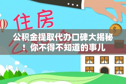 城口公积金提取代办口碑大揭秘！你不得不知道的事儿