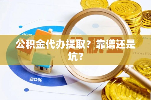 城口公积金代办提取？靠谱还是坑？