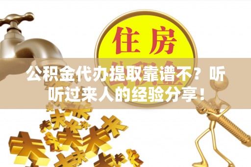 城口公积金代办提取靠谱不？听听过来人的经验分享！