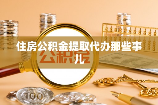 城口住房公积金提取代办那些事儿