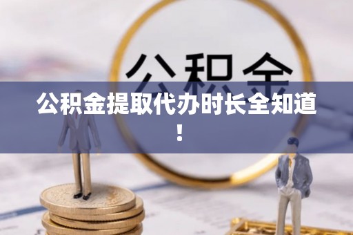 城口公积金提取代办时长全知道！