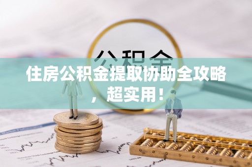 城口住房公积金提取协助全攻略，超实用！