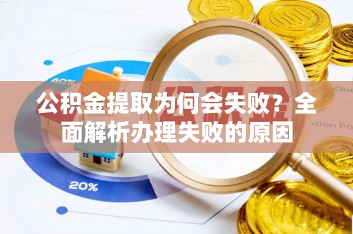 城口公积金提取为何会失败？全面解析办理失败的原因