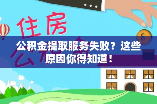 城口公积金提取服务失败？这些原因你得知道！