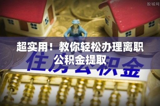 城口超实用！教你轻松办理离职公积金提取
