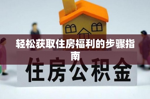 城口轻松获取住房福利的步骤指南