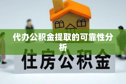 城口代办公积金提取的可靠性分析