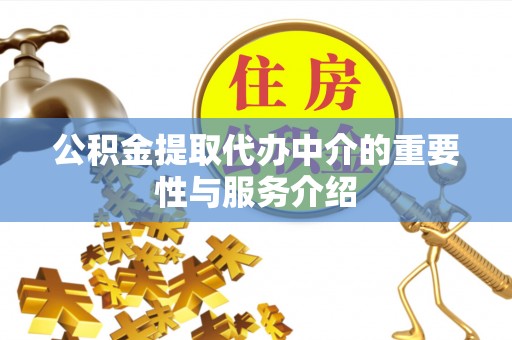 城口公积金提取代办中介的重要性与服务介绍
