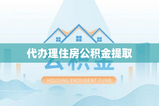 城口代办理住房公积金提取